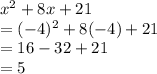x^2+8x+21\\=(-4)^2+8(-4)+21\\=16-32+21\\=5