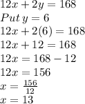 12x+2y=168\\Put\:y=6\\12x+2(6)=168\\12x+12=168\\12x=168-12\\12x=156\\x=\frac{156}{12}\\x=13