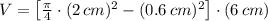 V = \left[\frac{\pi}{4}\cdot (2\,cm)^{2}-(0.6\,cm)^{2} \right]\cdot (6\,cm)