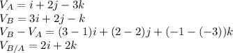V_{A}=i+2j-3k\\V_{B}=3i+2j-k\\V_{B}-V_{A}=(3-1)i + (2-2)j+(-1-(-3))k\\V_{B/A}=2i+2k