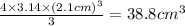 \frac{4\times 3.14\times (2.1cm)^3}{3}&#10;=38.8cm^3