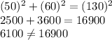 (50)^2+(60)^2=(130)^2\\2500+3600=16900\\6100\neq 16900
