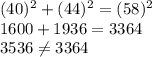 (40)^2+(44)^2=(58)^2\\1600+1936=3364\\3536\neq 3364