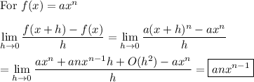 \text{For $f(x)=ax^n$}\\\\\lim\limits_{h\to 0}\dfrac{f(x+h)-f(x)}{h}=\lim\limits_{h\to 0}\dfrac{a(x+h)^n-ax^n}{h}\\\\=\lim\limits_{h\to 0}\dfrac{ax^n+anx^{n-1}h+O(h^2)-ax^n}{h}=\boxed{anx^{n-1}}