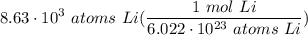 \displaystyle 8.63 \cdot 10^3 \ atoms \ Li(\frac{1 \ mol \ Li}{6.022 \cdot 10^{23} \ atoms \ Li})