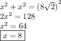 {x}^{2}  +  {x}^{2}  =  {(8 \sqrt{2}) }^{2}  \\ 2 {x}^{2}  = 128 \\  {x}^{2}  = 64 \\  \boxed{x = 8}