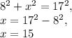 8^2+x^2=17^2,\\x=17^2-8^2,\\x=15