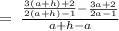 =\:\frac{\frac{3\left(a+h\right)+2}{2\left(a+h\right)-1}-\frac{3a+2}{2a-1}}{a+h-a}\:\:\:\:\:\:\: