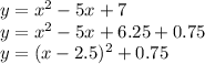 y = x^2 - 5x + 7\\y = x^2 - 5x + 6.25 + 0.75\\y = (x - 2.5)^2 + 0.75