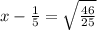 x-\frac{1}{5}=\sqrt{\frac{46}{25}}