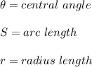 \theta	=central \ angle \\\\{S}	=	arc \ length\\\\{r}	=	radius \ length