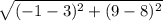 \sqrt{(-1-3)^2+(9-8)^2}