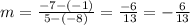 m =  \frac{  - 7 - ( - 1)}{5 - ( - 8)}  =  \frac{ - 6}{ \:  13}  =  -  \frac{6}{13}