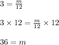 3 = \frac{m}{12}\\\\3 \times 12 = \frac{m}{12} \times 12\\\\36 = m