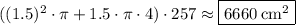 ({(1.5)^2\cdot \pi + 1.5 \cdot \pi \cdot 4)\cdot 257\approx \fbox{$6660\:\mathrm{cm^2}$}