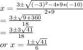 x=\frac{3\pm \sqrt{(-3)^2-4*9*(-10)} }{2*9} \\=\frac{3\pm\sqrt{9+360} }{18} \\=\frac{3 \pm3\sqrt{41} }{18} \\or~x=\frac{1\pm\sqrt{41} }{6}