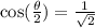 \text{cos}(\frac{\theta}{2})=\frac{1}{\sqrt{2}}