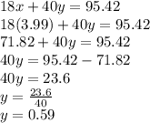 18x+40y=95.42\\18(3.99)+40y=95.42\\71.82+40y=95.42\\40y=95.42-71.82\\40y=23.6\\y=\frac{23.6}{40}\\y= 0.59