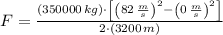 F = \frac{(350000\,kg)\cdot \left[\left(82\,\frac{m}{s} \right)^{2}-\left(0\,\frac{m}{s} \right)^{2}\right]}{2\cdot (3200\,m)}