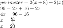 perimeter = 2(x + 8) + 2(x) \\ 96= 2x + 16 + 2x \\ 4x = 96 - 16 \\ x =  \frac{80}{4}  \\ x = 20