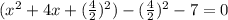 (x^{2}  + 4x + (\frac{4}{2}) ^2) - (\frac{4}{2}) ^2 -7 = 0