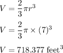 V=\dfrac{2}{3}\pi r^3\\\\V=\dfrac{2}{3}\pi \times (7)^3\\\\V=718.377\ \text{feet}^3