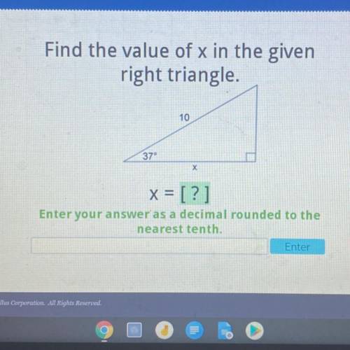 Find the value of x in the given

right triangle.
Х
370
10
x = [?]
Enter your answer as a decimal ro