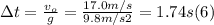 \Delta t = \frac{v_{o}}{g} = \frac{17.0m/s}{9.8m/s2} = 1.74 s (6)