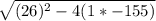 \sqrt{(26)^{2} - 4(1*-155)}
