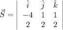 \vec S = \left|\begin{array}{ccc}\hat{i}&\hat{j}&\hat{k}\\-4&1&1\\2&2&2\end{array} \right |