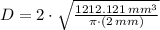 D = 2\cdot\sqrt{\frac{1212.121\,mm^{3}}{\pi\cdot (2\,mm)} }