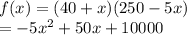 f(x)=(40+x)(250-5x)\\ =-5x^2+50x+10000
