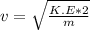 v=\sqrt{\frac{K.E*2}{m} }