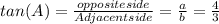 tan(A) = \frac{opposite side}{Adjacent side} = \frac{a}{b} = \frac{4}{3}