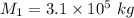 M_1 = 3.1\times 10^5 \ kg