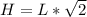 H = L*\sqrt{2}