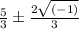 \frac{5}{3}\pm\frac{2\sqrt{(-1)} }{3}