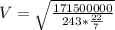 V = \sqrt{\frac{171500000}{243 * \frac{22}{7}}}