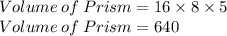 Volume\:of\:Prism=16\times 8 \times 5\\Volume\:of\:Prism=640