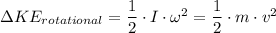 \Delta KE_{rotational} = \dfrac{1}{2}  \cdot I \cdot \omega ^2 = \dfrac{1}{2}  \cdot m \cdot v ^2