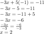 -3x+5(-1)=-11\\-3x-5=-11\\-3x=-11+5\\-3x=-6\\\frac{-3x}{-3} = \frac{-6}{-3}\\x = 2
