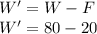 W'=W-F\\W'=80-20