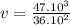 v=\frac{47.10^{3}}{36.10^{2}}