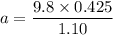 a = \dfrac{9.8\times 0.425}{1.10}