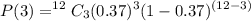 $P(3)=^{12}C_3 (0.37)^3 (1-0.37)^{(12-3)}$