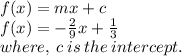 f(x) = mx + c \\ f(x) =  -  \frac{2}{9} x +  \frac{1}{3}\\where,\:c\: is\: the\: intercept.