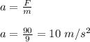 a = \frac{F}{m} \\\\a = \frac{90}{9} = 10 \ m/s^2