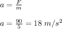 a = \frac{F}{m} \\\\a = \frac{90}{5} = 18 \ m/s^2
