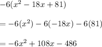 -6(x^2-18x+81)\\\\=-6(x^2)-6(-18x)-6(81)\\\\=-6x^2+108x-486