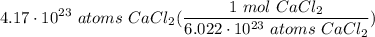 \displaystyle 4.17 \cdot 10^{23} \ atoms \ CaCl_2(\frac{1 \ mol \ CaCl_2}{6.022 \cdot 10^{23} \ atoms \ CaCl_2})